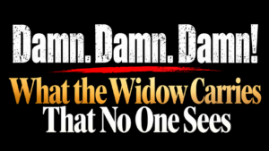 Damn. Damn. Damn! What the Widow Carries That No One Sees — article by Felicia Kelly-Brookins.