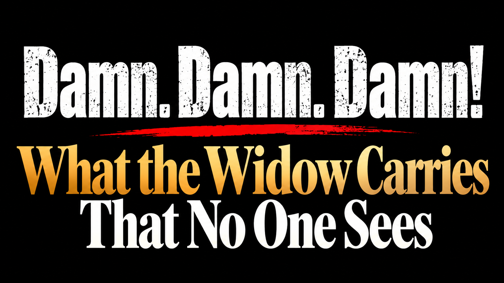 Damn. Damn. Damn! What the Widow Carries That No One Sees — article by Felicia Kelly-Brookins.